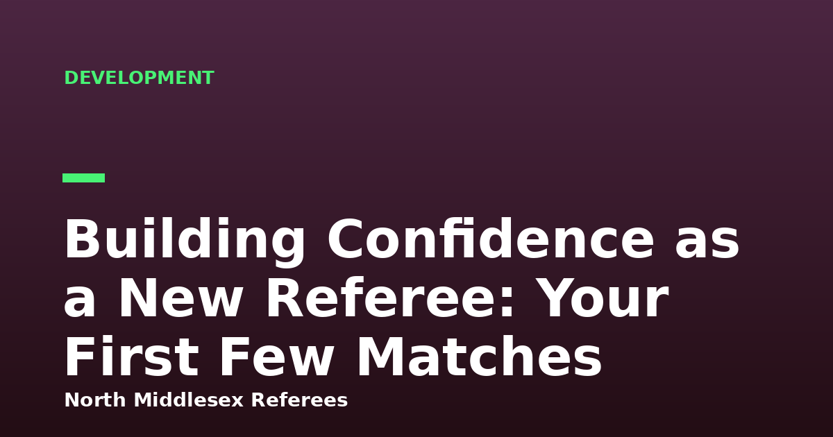Building Confidence as a New Referee: Your First Few Matches